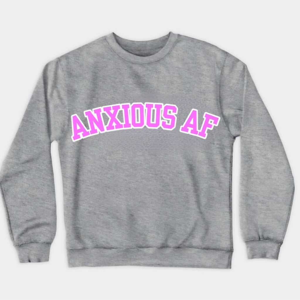 “Anxious AF” Crewneck